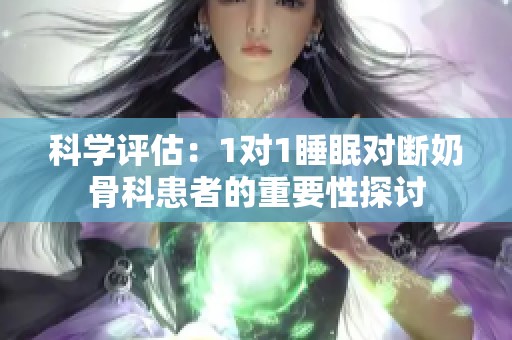 科学评估：1对1睡眠对断奶骨科患者的重要性探讨