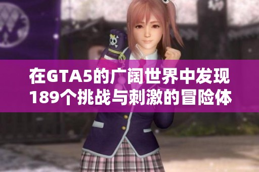 在GTA5的广阔世界中发现189个挑战与刺激的冒险体验
