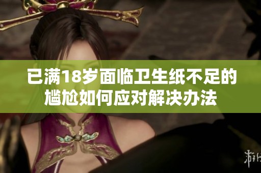 已满18岁面临卫生纸不足的尴尬如何应对解决办法