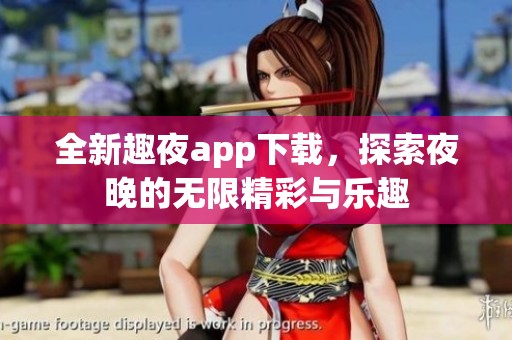 全新趣夜app下载，探索夜晚的无限精彩与乐趣