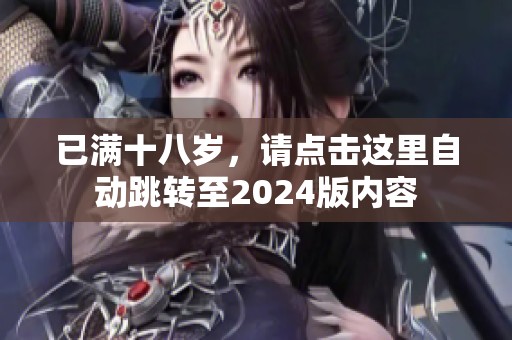 已满十八岁，请点击这里自动跳转至2024版内容