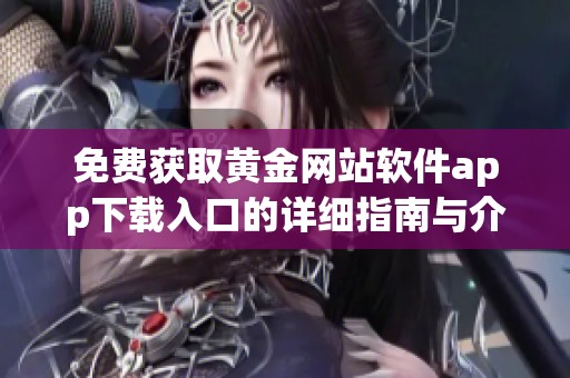 免费获取黄金网站软件app下载入口的详细指南与介绍