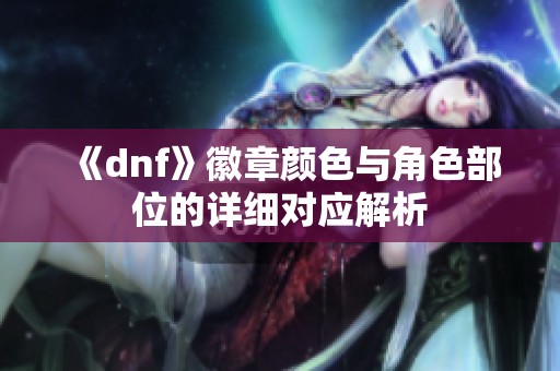 《dnf》徽章颜色与角色部位的详细对应解析