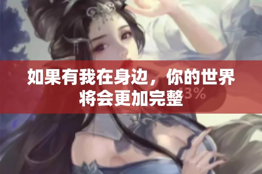 如果有我在身边，你的世界将会更加完整