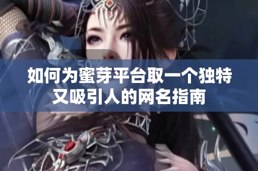 如何为蜜芽平台取一个独特又吸引人的网名指南