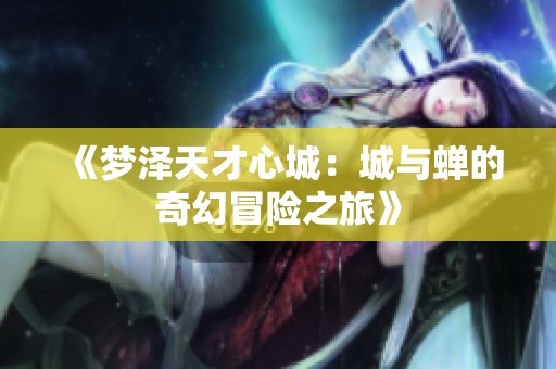 《梦泽天才心城：城与蝉的奇幻冒险之旅》