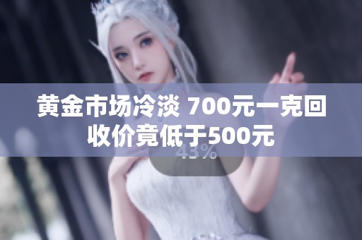 黄金市场冷淡 700元一克回收价竟低于500元