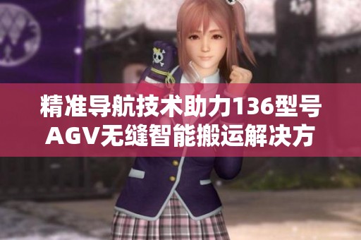 精准导航技术助力136型号AGV无缝智能搬运解决方案