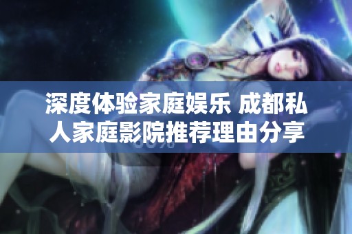 深度体验家庭娱乐 成都私人家庭影院推荐理由分享
