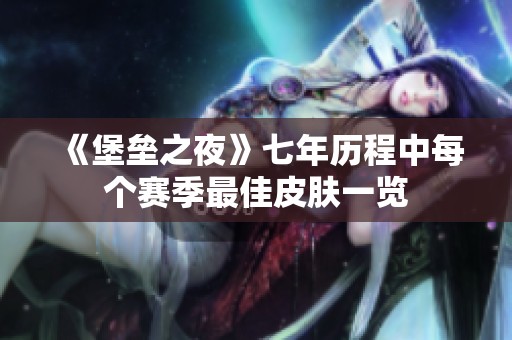 《堡垒之夜》七年历程中每个赛季最佳皮肤一览