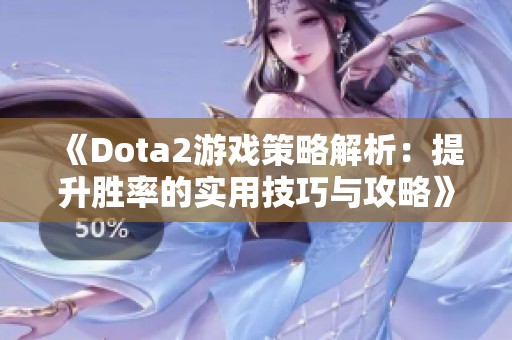 《Dota2游戏策略解析：提升胜率的实用技巧与攻略》