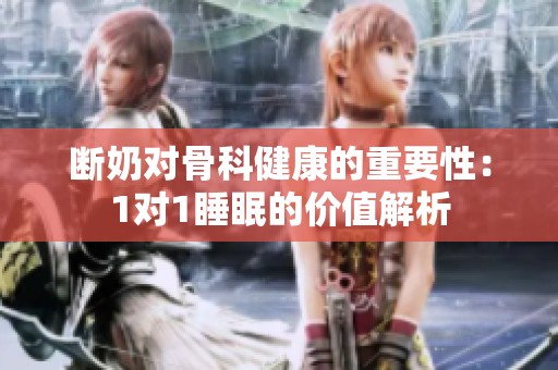 断奶对骨科健康的重要性：1对1睡眠的价值解析
