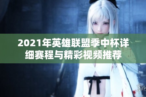 2021年英雄联盟季中杯详细赛程与精彩视频推荐