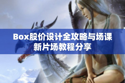 Box股价设计全攻略与场课新片场教程分享