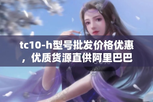 tc10-h型号批发价格优惠，优质货源直供阿里巴巴