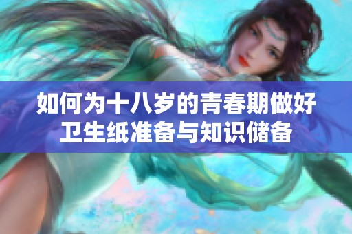 如何为十八岁的青春期做好卫生纸准备与知识储备