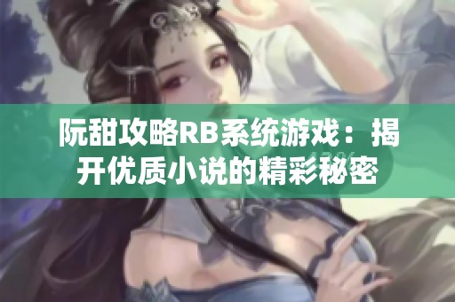 阮甜攻略RB系统游戏：揭开优质小说的精彩秘密