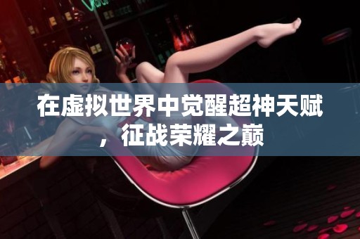 在虚拟世界中觉醒超神天赋，征战荣耀之巅