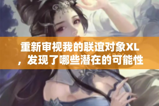 重新审视我的联谊对象XL，发现了哪些潜在的可能性