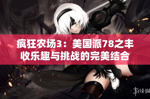 疯狂农场3：美国派78之丰收乐趣与挑战的完美结合