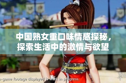 中国熟女重口味情感探秘，探索生活中的激情与欲望