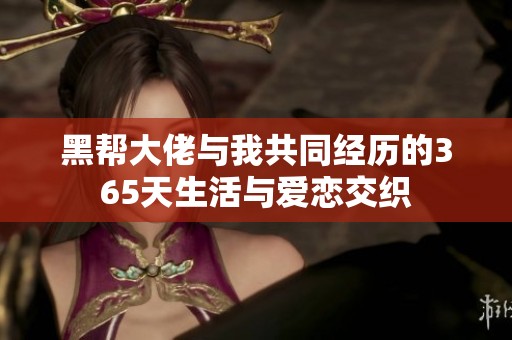 黑帮大佬与我共同经历的365天生活与爱恋交织
