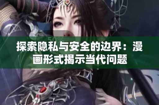 探索隐私与安全的边界：漫画形式揭示当代问题