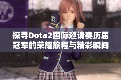 探寻Dota2国际邀请赛历届冠军的荣耀旅程与精彩瞬间
