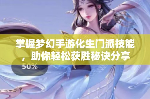 掌握梦幻手游化生门派技能，助你轻松获胜秘诀分享