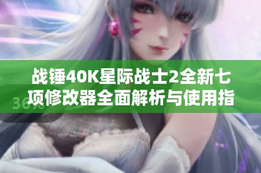 战锤40K星际战士2全新七项修改器全面解析与使用指南