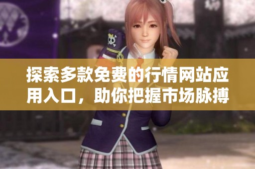 探索多款免费的行情网站应用入口，助你把握市场脉搏