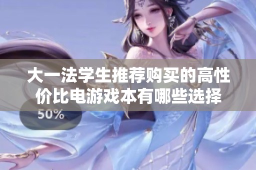 大一法学生推荐购买的高性价比电游戏本有哪些选择