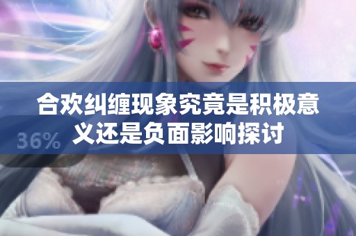 合欢纠缠现象究竟是积极意义还是负面影响探讨
