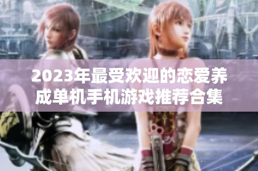 2023年最受欢迎的恋爱养成单机手机游戏推荐合集