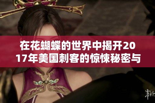 在花蝴蝶的世界中揭开2017年美国刺客的惊悚秘密与阴谋