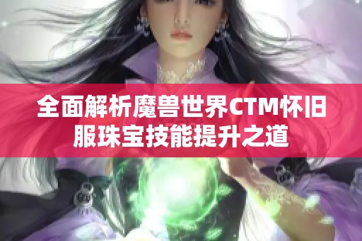 全面解析魔兽世界CTM怀旧服珠宝技能提升之道