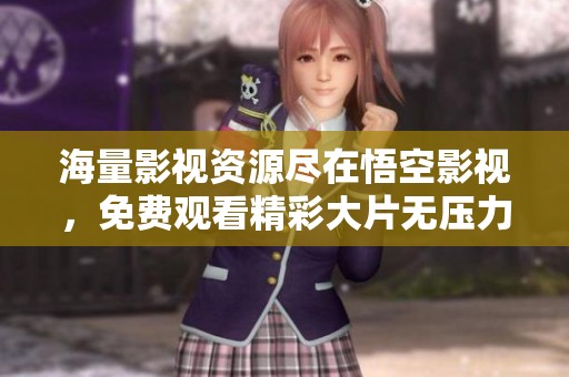 海量影视资源尽在悟空影视，免费观看精彩大片无压力