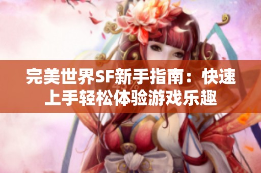 完美世界SF新手指南：快速上手轻松体验游戏乐趣
