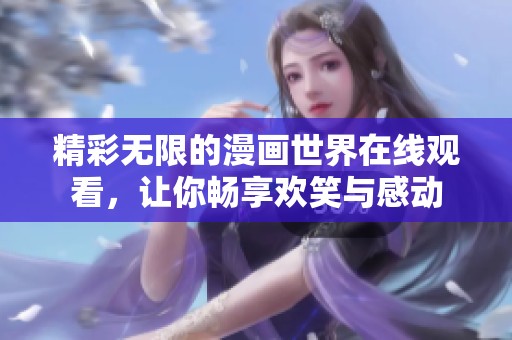 精彩无限的漫画世界在线观看，让你畅享欢笑与感动