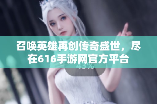 召唤英雄再创传奇盛世，尽在616手游网官方平台