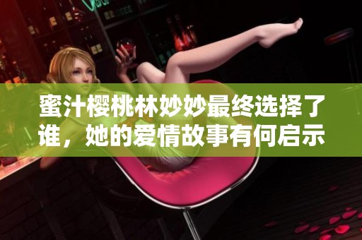 蜜汁樱桃林妙妙最终选择了谁，她的爱情故事有何启示