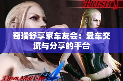奇瑞舒享家车友会：爱车交流与分享的平台