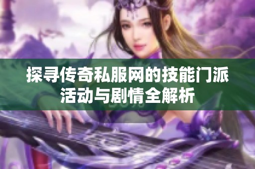 探寻传奇私服网的技能门派活动与剧情全解析