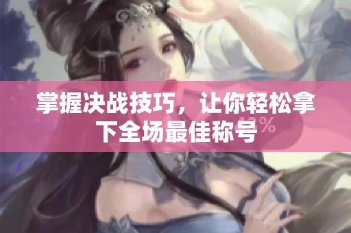 掌握决战技巧，让你轻松拿下全场最佳称号