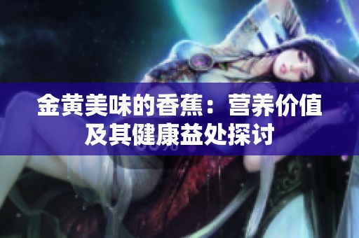金黄美味的香蕉：营养价值及其健康益处探讨