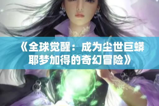 《全球觉醒：成为尘世巨蟒耶梦加得的奇幻冒险》