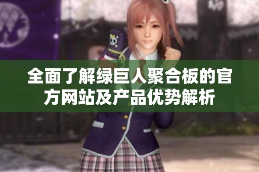 全面了解绿巨人聚合板的官方网站及产品优势解析