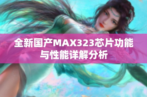 全新国产MAX323芯片功能与性能详解分析