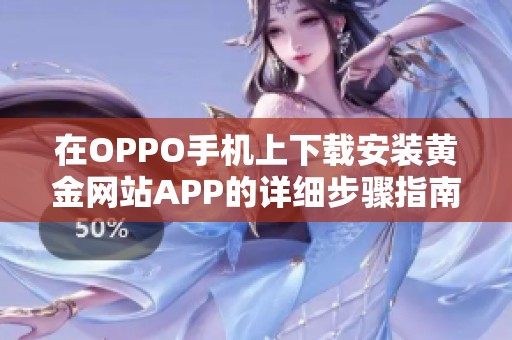 在OPPO手机上下载安装黄金网站APP的详细步骤指南