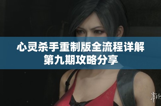 心灵杀手重制版全流程详解第九期攻略分享
